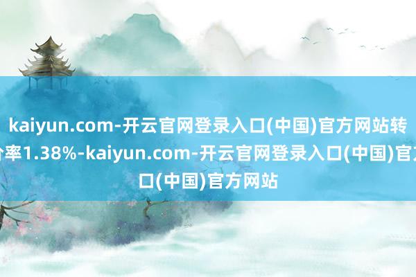 kaiyun.com-开云官网登录入口(中国)官方网站转股溢价率1.38%-kaiyun.com-开云官网登录入口(中国)官方网站