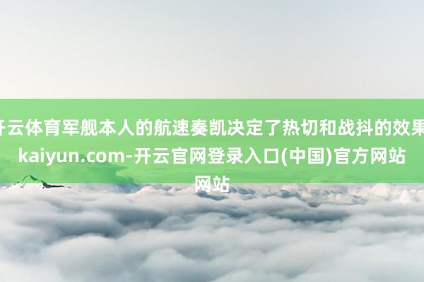 开云体育军舰本人的航速奏凯决定了热切和战抖的效果-kaiyun.com-开云官网登录入口(中国)官方网站