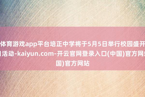 体育游戏app平台培正中学将于5月5日举行校园盛开日活动-kaiyun.com-开云官网登录入口(中国)官方网站