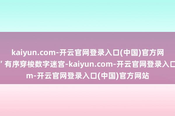 kaiyun.com-开云官网登录入口(中国)官方网站“数字小火车”有序穿梭数字迷宫-kaiyun.com-开云官网登录入口(中国)官方网站