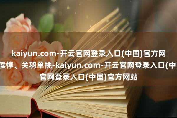 kaiyun.com-开云官网登录入口(中国)官方网站意象跟夏侯惇、关羽单挑-kaiyun.com-开云官网登录入口(中国)官方网站