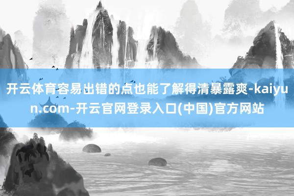 开云体育容易出错的点也能了解得清暴露爽-kaiyun.com-开云官网登录入口(中国)官方网站